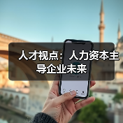 人才视点:人力资本主导企业未来(图1) 人才视点:人力资本主导企业未来(图1)