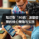 知识型“80后”激励管理的核心策略与实践（图4）