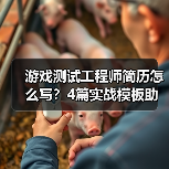 游戏测试工程师简历怎么写？4篇实战模板助你脱颖而出（图1）