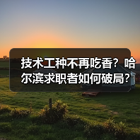 技术工种不再吃香?哈尔滨求职者如何破局?(图2) 技术工种不再吃香?哈尔滨求职者如何破局?(图2)