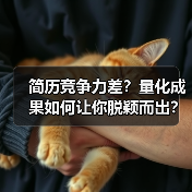 简历竞争力差？量化成果如何让你脱颖而出？（图1）