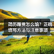 简历籍贯怎么填？正确填写方法与注意事项（图2）