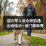 退伍军人就业新机遇：云南培训+厦门高薪岗位双助力（图3）
