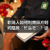 职场人如何利用碎片时间摆脱“忙盲茫”？这些技巧很实用（图1）