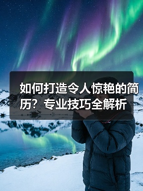 如何打造令人惊艳的简历？专业技巧全解析（图4）