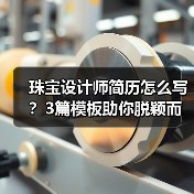 珠宝设计师简历怎么写？3篇模板助你脱颖而出（图2）