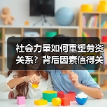 社会力量如何重塑劳资关系？背后因素值得关注（图4）