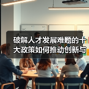 破解人才发展难题的十大政策如何推动创新与区域平衡？（图3）