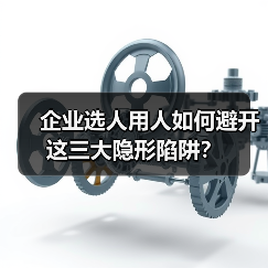 企业选人用人如何避开这三大隐形陷阱？（图4）