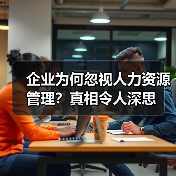 企业为何忽视人力资源管理？真相令人深思（图1）