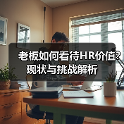老板如何看待HR价值？现状与挑战解析（图1）
