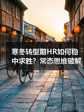 寒冬转型期HR如何稳中求胜？常态思维破解企业发展困局（图3）